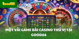 Một vài game bài Casino thú vị tại Good88
