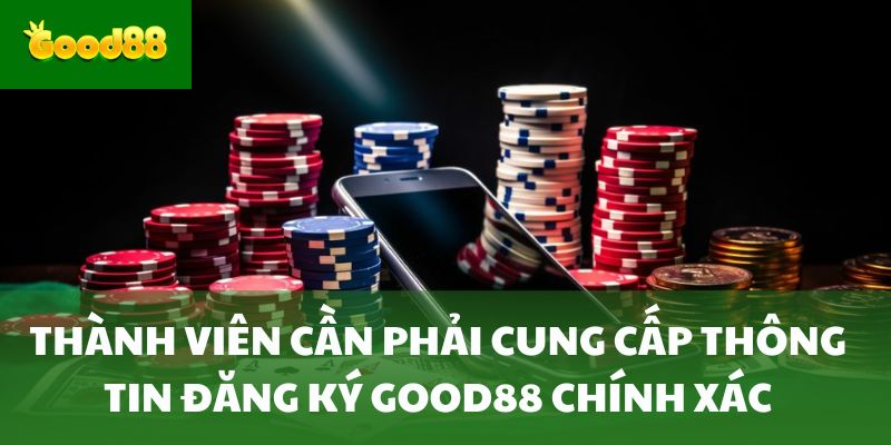 Thành viên cần phải cung cấp thông tin đăng ký Good88 chính xác