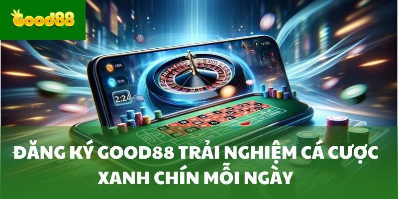 Đăng ký Good88 trải nghiệm cá cược xanh chín mỗi ngày