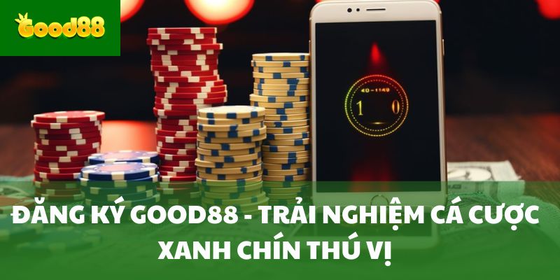 Đăng ký Good88 - Trải nghiệm cá cược xanh chín thú vị