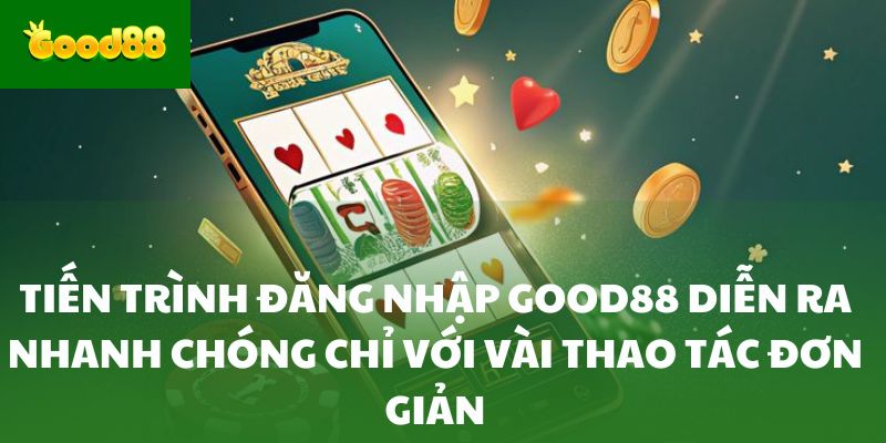 Tiến trình đăng nhập Good88 diễn ra nhanh chóng chỉ với vài thao tác đơn giản