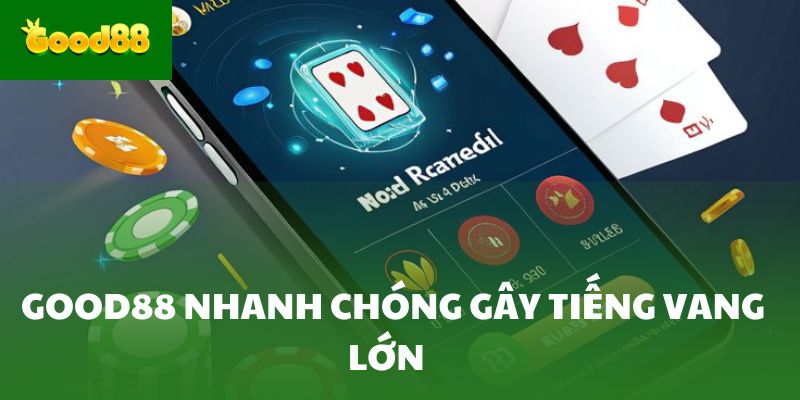 Good88 nhanh chóng gây tiếng vang lớn  