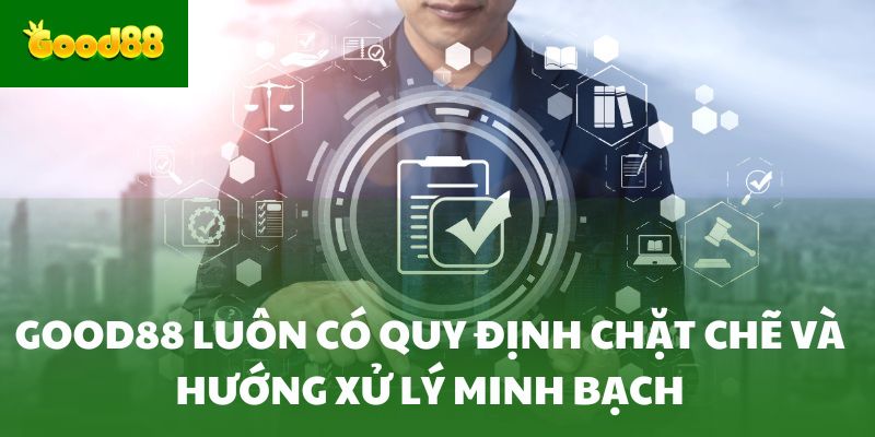 Good88 luôn có quy định chặt chẽ và hướng xử lý minh bạch