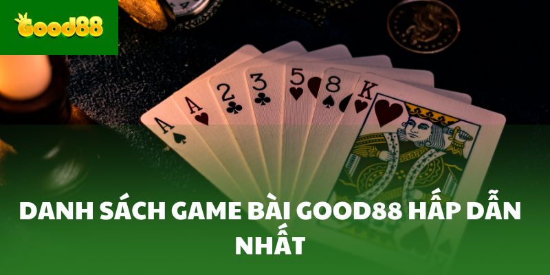 Danh sách game bài Good88 hấp dẫn nhất