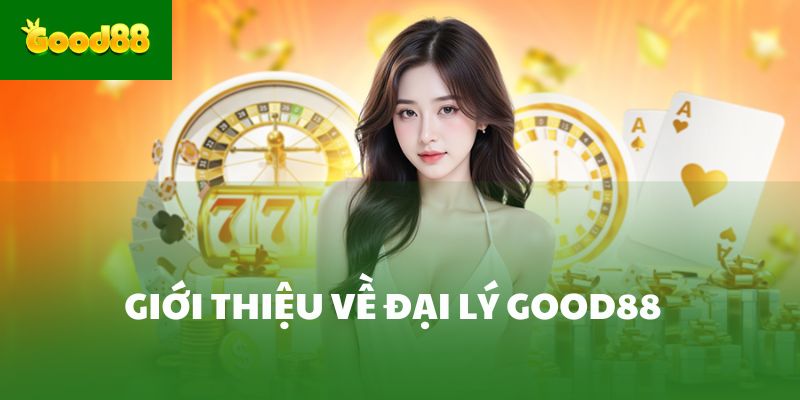 Giới thiệu về đại lý Good88