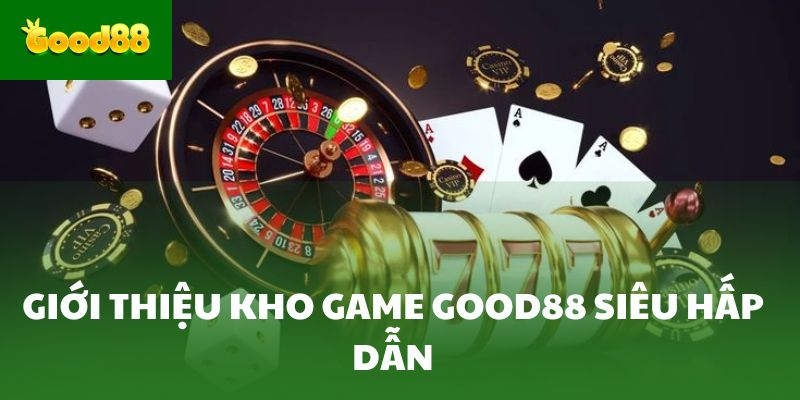 Giới thiệu kho game Good88 siêu hấp dẫn