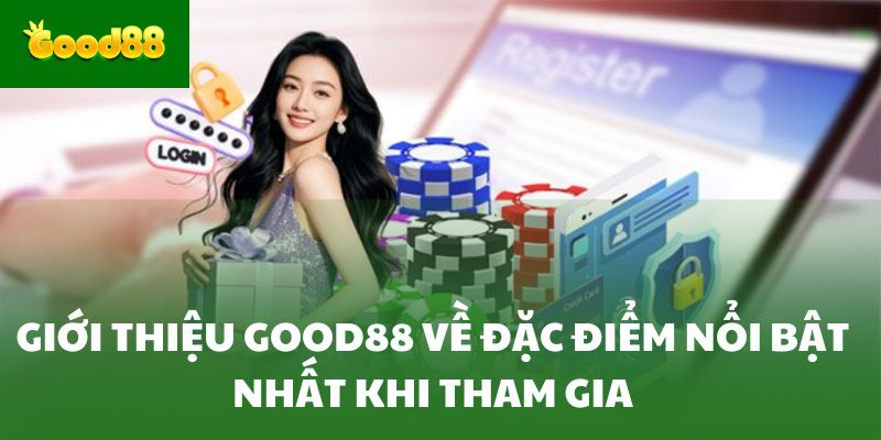 Giới thiệu good88 về đặc điểm nổi bật nhất khi tham gia
