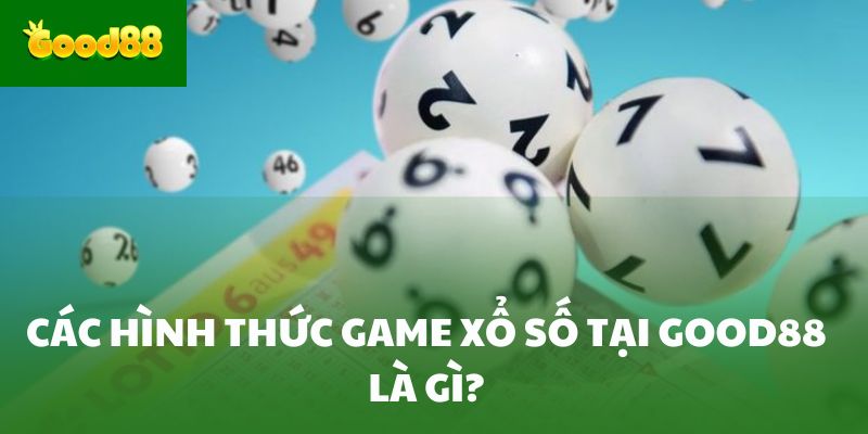 Các hình thức game xổ số Good88 là gì?
