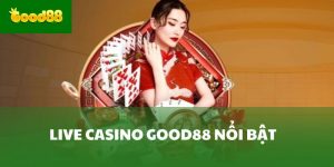 Live casino Good88 nổi bật