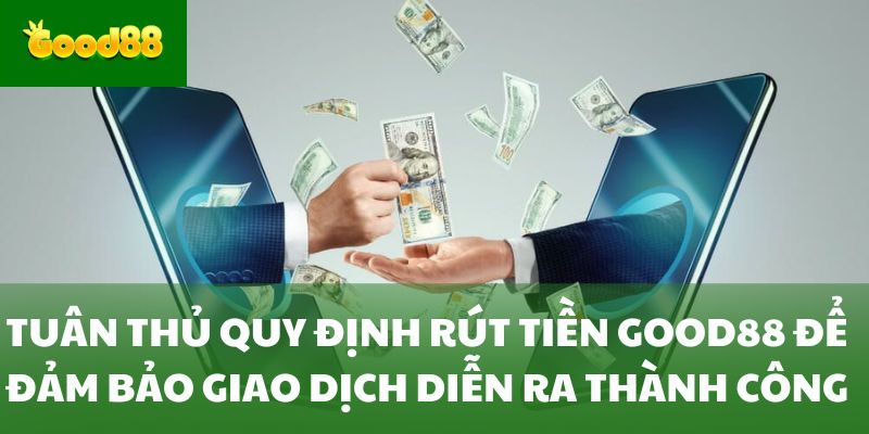 Tuân thủ quy định rút tiền Good88 để đảm bảo giao dịch diễn ra thành công