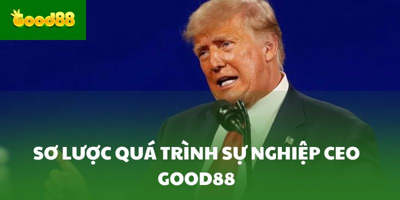 Sơ lược quá trình sự nghiệp CEO Good88