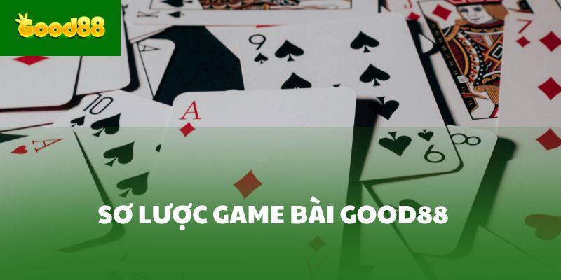 Sơ lược game bài Good88 