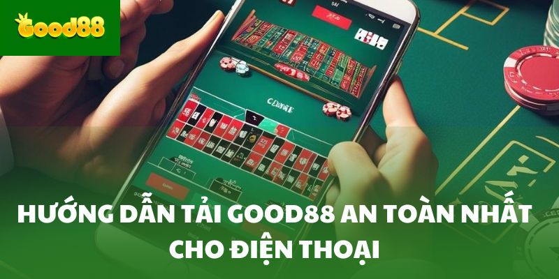 Hướng dẫn tải Good88 an toàn nhất cho điện thoại