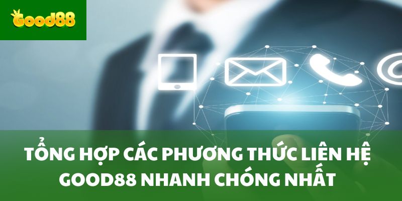 Tổng hợp các phương thức liên hệ Good88 nhanh chóng nhất