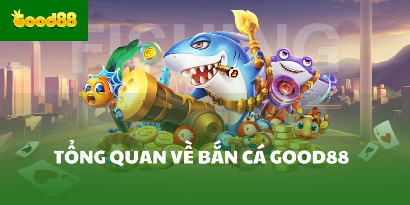 Tổng quan về Bắn cá Good88